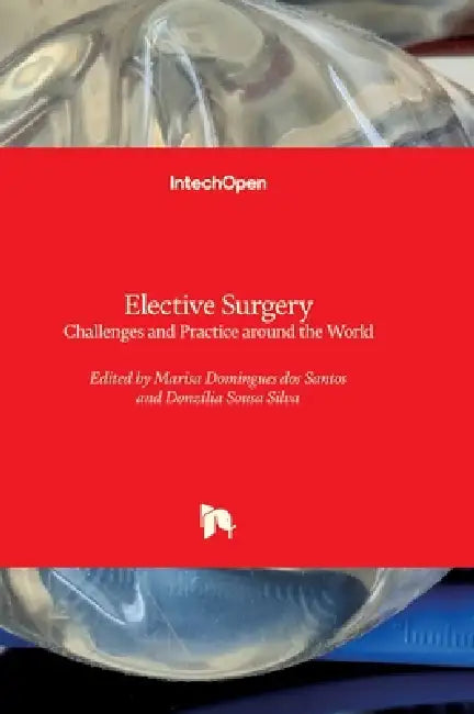 Elective Surgery - Challenges and Practice around the World: Challenges and Practice around the World by Marisa Domingues Dos Santos, Donzília Sousa Silva