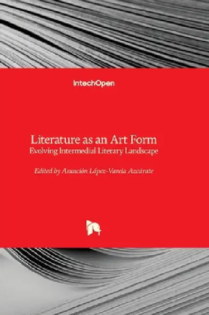 Literature as an Art Form - Evolving Intermedial Literary Landscape: Evolving Intermedial Literary Landscape by López-Varela Azcárate, Asunción