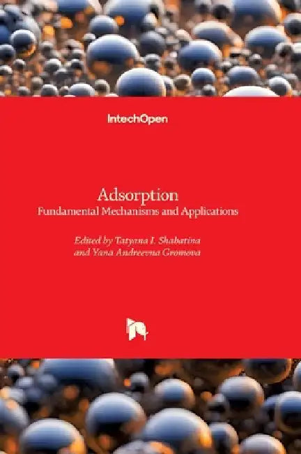 Adsorption - Fundamental Mechanisms and Applications: Fundamental Mechanisms and Applications by Shabatina, Tatyana I.