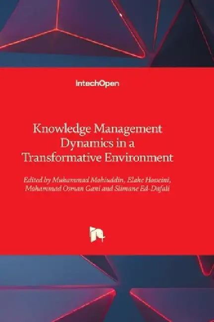 Knowledge Management Dynamics in a Transformative Environment by Muhammad Mohiuddin, Slimane Ed-Dafali, Elahe Hosseini