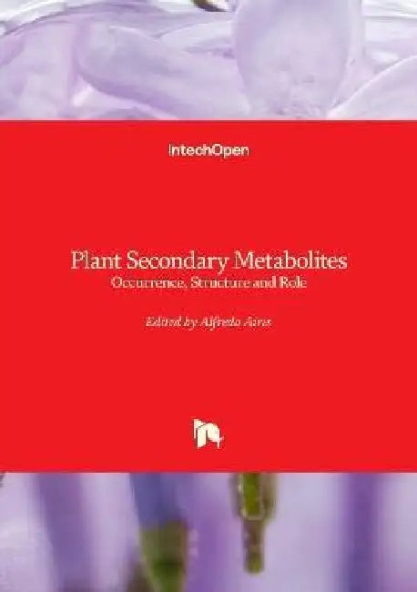Plant Secondary Metabolites - Occurrence, Structure and Role: Occurrence, Structure and Role by Alfredo Aires