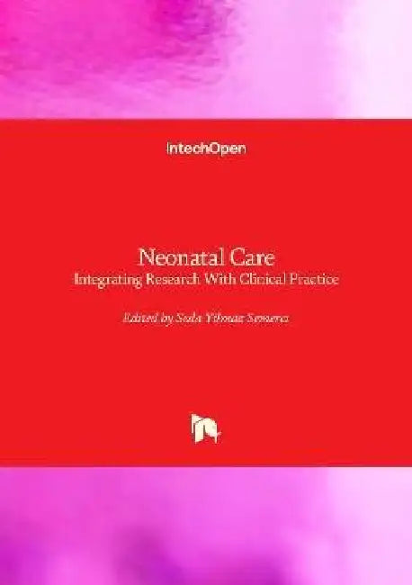 Neonatal Care - Integrating Research with Clinical Practice: Integrating Research with Clinical Practice by Seda Yilmaz Semerci