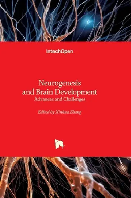 Neurogenesis and Brain Development - Advances and Challenges: Advances and Challenges by Xinhua Zhang