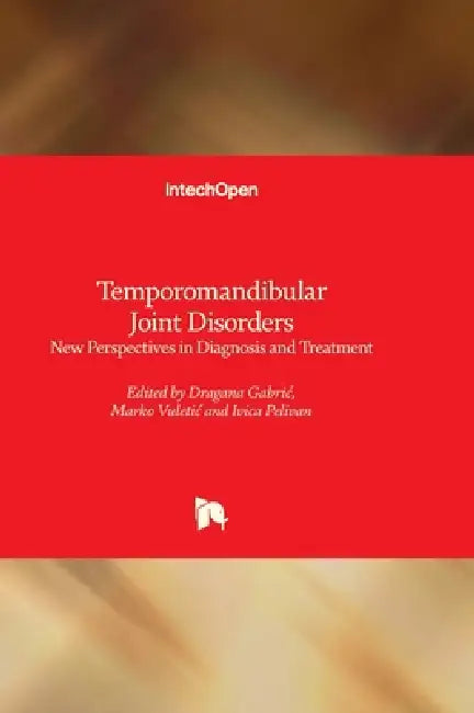 Temporomandibular Joint Disorders - New Perspectives in Diagnosis and Treatment: New Perspectives in Diagnosis and Treatment by Dragana Gabric, Marko Vuletic, Ivica Pelivan