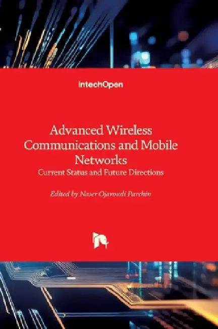 Advanced Wireless Communications and Mobile Networks - Current Status and Future Directions: Current Status and Future Directions by Ojaroudi Parchin, Naser