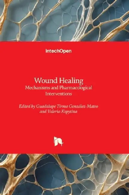 Wound Healing - Mechanisms and Pharmacological Interventions: Mechanisms and Pharmacological Interventions by Guadalupe Tirma González-Mateo, Valeria Kopytina