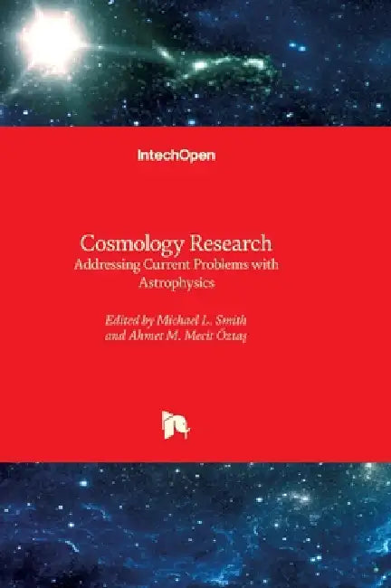 Cosmology Research - Addressing Current Problems with Astrophysics: Addressing Current Problems with Astrophysics by Michael Smith, Ahmet M. Öztaș