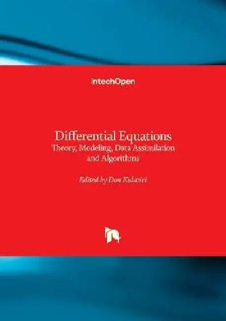 Differential Equations - Theory, Modeling, Data Assimilation and Algorithms: Theory, Modeling, Data Assimilation and Algorithms by Don Kulasiri