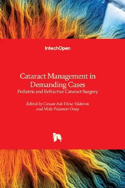 Cataract Management in Demanding Cases - Pediatric and Refractive Cataract Surgery: Pediatric and Refractive Cataract Surgery by Canan Asl Utine Yıldırım, Melis Palamar Onay