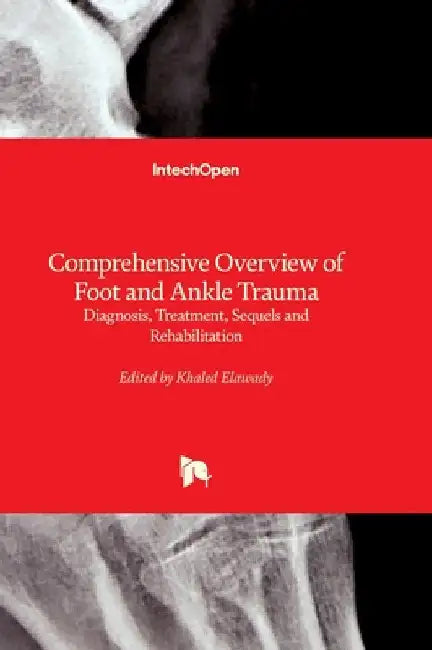 Comprehensive Overview of Foot and Ankle Trauma - Diagnosis, Treatment, Sequels and Rehabilitation: Diagnosis, Treatment, Sequels and Rehabilitation by Elawady, Khaled