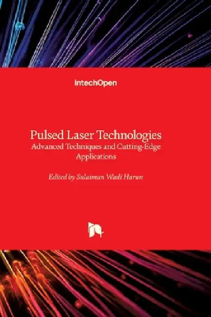 Pulsed Laser Technologies - Advanced Techniques and Cutting-Edge Applications: Advanced Techniques and Cutting-Edge Applications by Sulaiman Wadi Harun