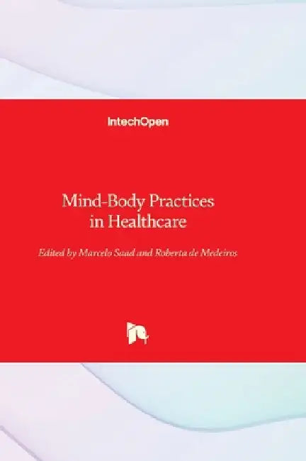 Mind-Body Practices in Healthcare by Marcelo Saad, Roberta de Medeiros