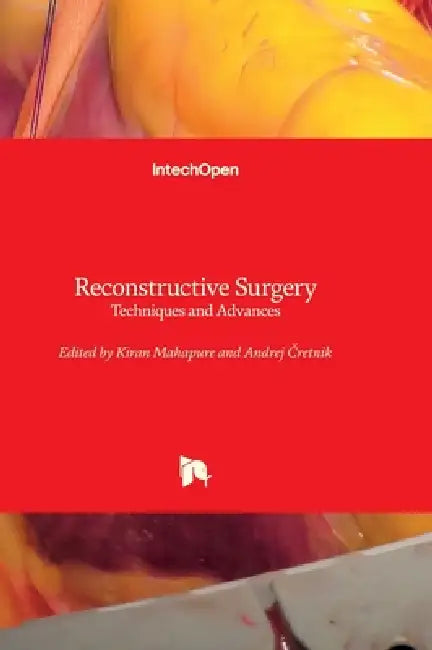 Reconstructive Surgery - Techniques and Advances: Techniques and Advances by Kiran Mahapure, Andrej Čretnik