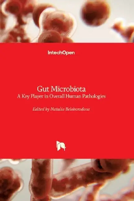 Gut Microbiota - A Key Player in Overall Human Pathologies: A Key Player in Overall Human Pathologies by Beloborodova, Natalia