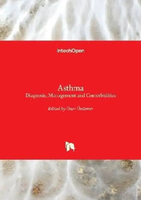 Asthma - Diagnosis, Management and Comorbidities: Diagnosis, Management and Comorbidities by Öner Özdemir