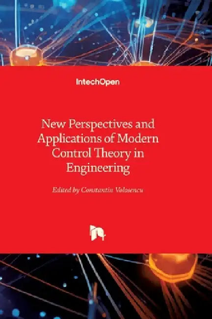 New Perspectives and Applications of Modern Control Theory in Engineering by Constantin Voloşencu