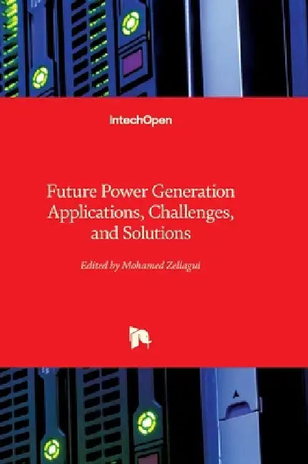 Future Power Generation Applications, Challenges, and Solutions by Mohamed Zellagui