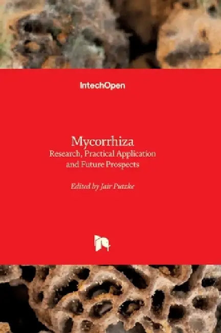 Mycorrhiza - Research, Practical Application and Future Prospects: Research, Practical Application and Future Prospects by Jair Putzke