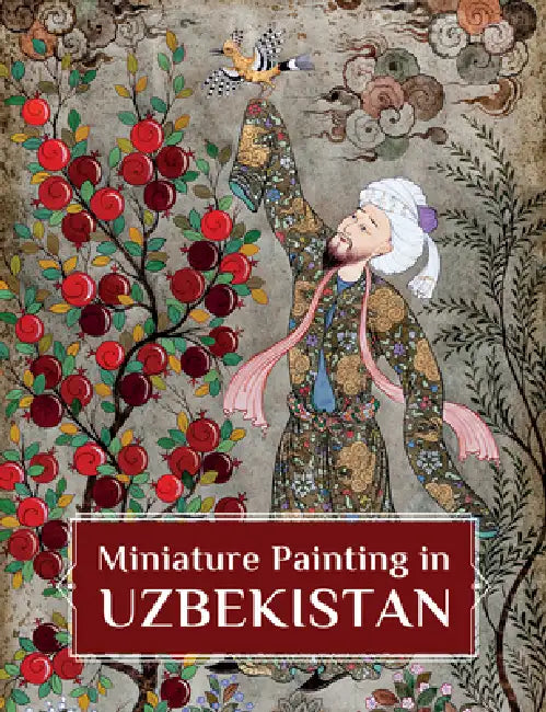 Miniature Painting in Uzbekistan: Strokes of Wisdom by Rolando Montecalvo