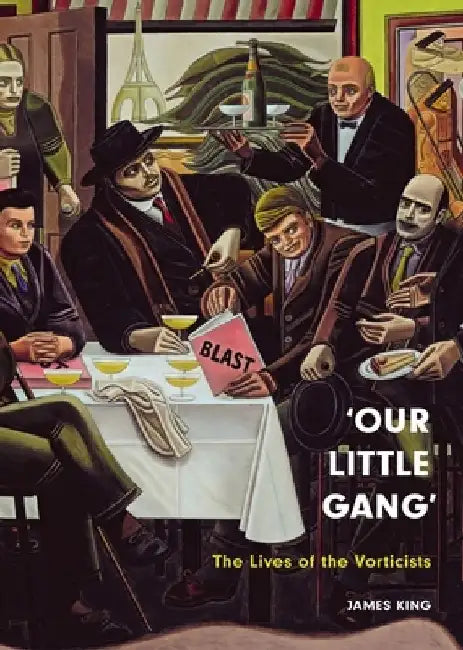 ‘Our Little Gang’: The Lives of the Vorticists by James King