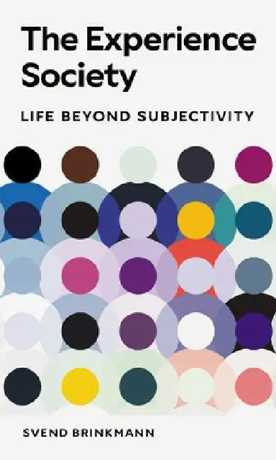 The Experience Society: Life Beyond Subjectivity by Svend Brinkmann