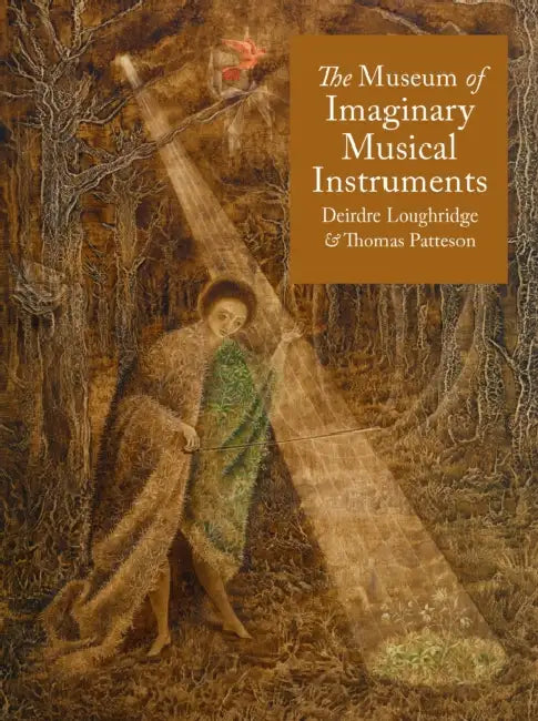 The Museum of Imaginary Musical Instruments by Deirdre Loughridge, Thomas Patteson