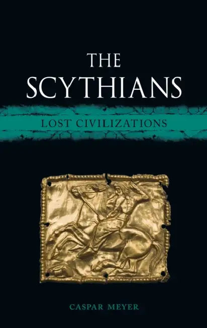 The Scythians: Lost Civilizations by Caspar Meyer