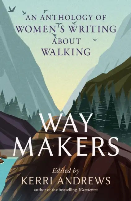 Way Makers: An Anthology of Women's Writing about Walking by Kerri Andrews
