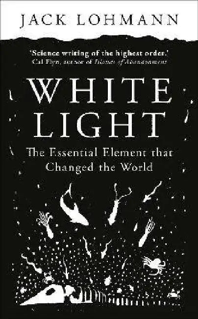 White Light: The Essential Element that Changed the World by Jack Lohmann