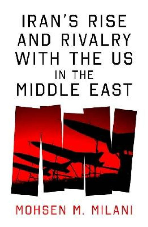 Iran'S Rise And Rivalry With The Us In The Middle East  by Mohsen M. Milani