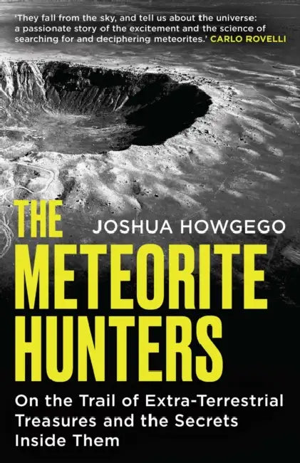 The Meteorite Hunters: On the Trail of Extraterrestrial Treasures and the Secrets Inside Them by Joshua Howgego