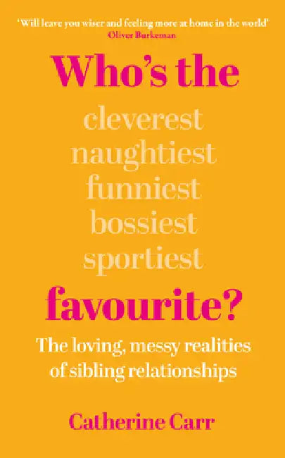 Who's the Favourite?: The Loving, Messy Realities of Sibling Relationships by Catherine Carr