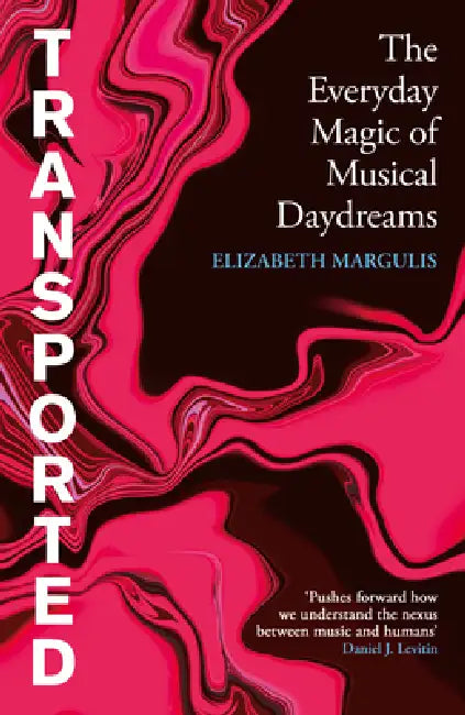 Transported: The Everyday Magic of Musical Daydreams by Elizabeth Margulis