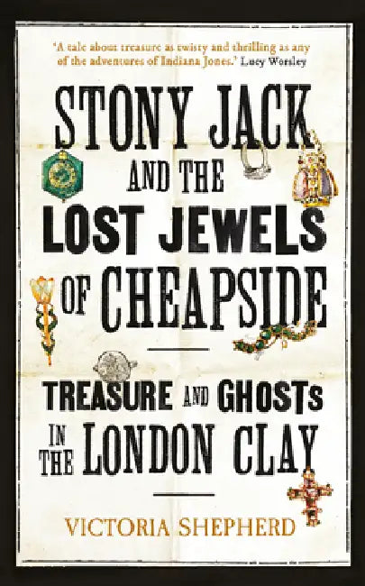 Stony Jack and the Lost Jewels of Cheapside: Treasure and Ghosts in the London Clay by Victoria Shepherd