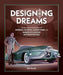 Designing Dreams: Essays on the Inside Story of Gm, Harley Earl and America's Golden Automotive Age by Dick Ruzzin