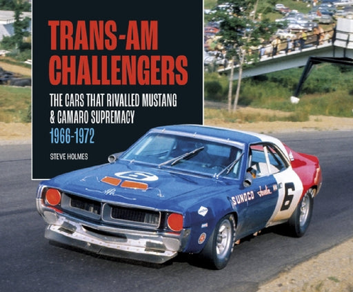 Trans-Am Challengers: The Cars That Rivalled Mustang and Camaro Supremacy 1966-1972 by Steve Holmes
