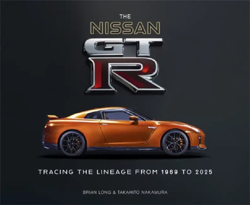 The Nissan Gt-R: Tracing the Lineage from 1969 to 2025 by Brian Long, Takahito Nakamura