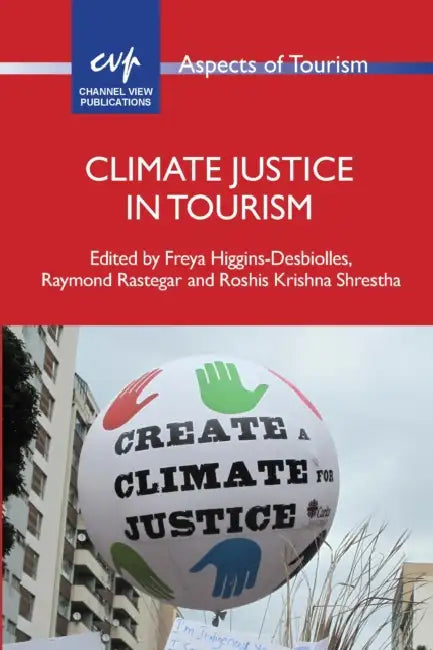Climate Justice in Tourism by Freya Higgins-Desbiolles, Raymond Rastegar, Roshis Krishna Shrestha