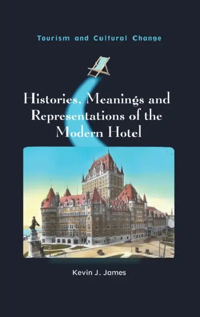 Histories, Meanings and Representations of the Modern Hotel by Kevin J. James