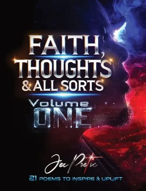 Faith, Thoughts & All Sorts: Volume One - 21 Poems To Inspire & Uplift by Jez Poetic