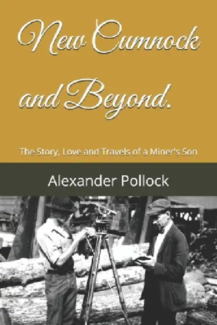 New Cumnock and Beyond.: The Story, Love and Travels of a Miner's Son by Alexander 'Sandy' Pollock
