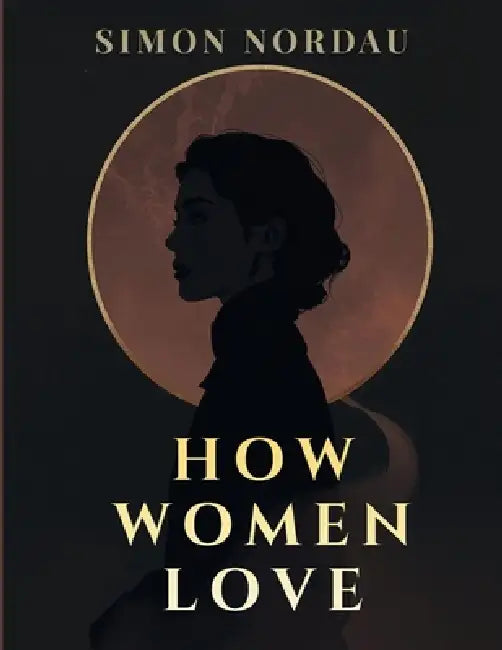 How Women Love: A Literary Study of Passion, Attraction, and Relationships by Max Simon Nordau