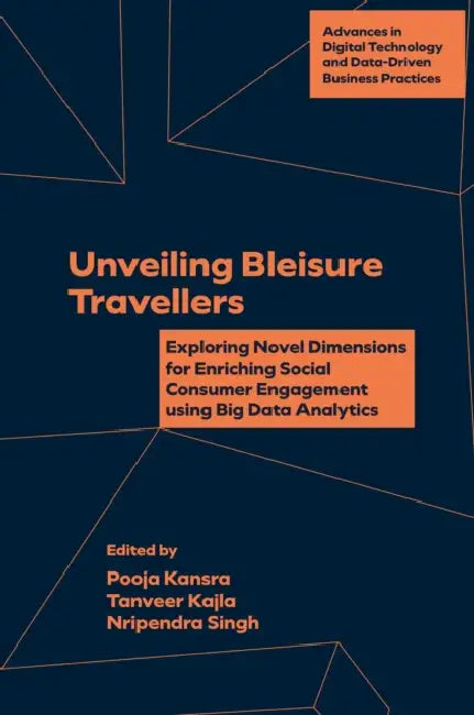 Unveiling Bleisure Travellers: Exploring Novel Dimensions for Enriching Social Consumer Engagement Using Big Data Analytics by Pooja Kansra, Tanveer Kajla, Nripendra Singh
