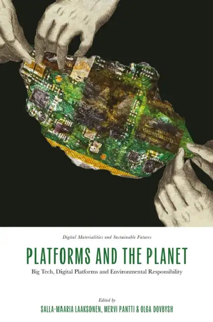 Platforms and the Planet: Big Tech, Digital Platforms and Environmental Responsibility by Salla-Maaria Laaksonen, Mervi Pantti, Olga Dovbysh