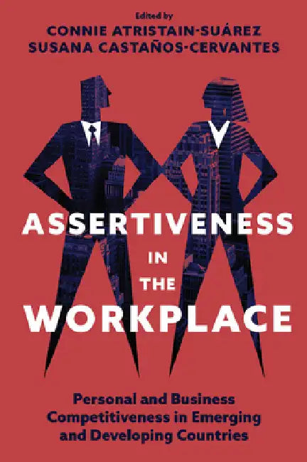 Assertiveness in the Workplace: Personal and Business Competitiveness in Emerging and Developing Countries by Connie Atristain-SuÃ¡rez