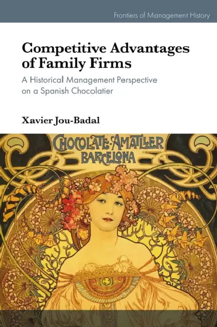 Competitive Advantages of Family Firms: A Historical Management Perspective on a Spanish Chocolatier by Xavier Jou-Badal