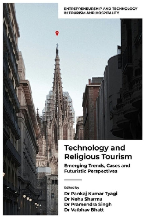 Technology and Religious Tourism: Emerging Trends Cases and Futuristic Perspectives by Pankaj Kumar Tyagi