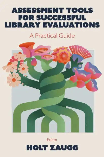 Assessment Tools for Successful Library Evaluations: A Practical Guide by Holt Zaugg