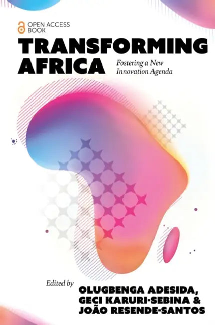 Transforming Africa: Fostering a New Innovation Agenda by Olugbenga Adesida, Geci Karuri-Sebina, João Resende-Santos