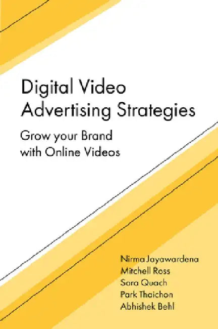 Digital Video Advertising Strategies: Grow your Brand with Online Videos by Nirma (University of Bradford, UK) Jayawardena